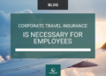 Why Corporate Travel Insurance Is Necessary For Employees - Orchard ...