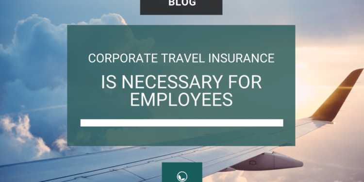 Why Corporate Travel Insurance Is Necessary For Employees - Orchard ...